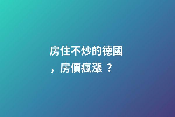 房住不炒的德國，房價瘋漲？